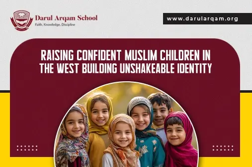 Raising Confident Muslim Children in the West Building an Unshakeable Identity - Darul Arqam School Darul Arqam School banner with diverse Muslim children in hijabs and the slogan about raising confident kids in the West to build identity.