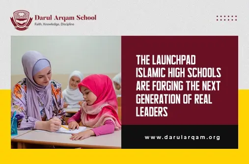 The Launchpad How Islamic High Schools Forge the Next Generation of Leaders - Darul Arqam School School banner for Darul Arqam School with a teacher and a girl studying on the left, and a maroon panel on the right displaying the slogan “The Launchpad Islamic High Schools Are Forging the Next Generation of Real Leaders” with the site www.darularqam.org, set against a yellow-accented header.